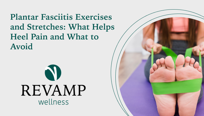 Plantar Fasciitis Exercises and Stretches: What Helps Heel Pain and What to Avoid
